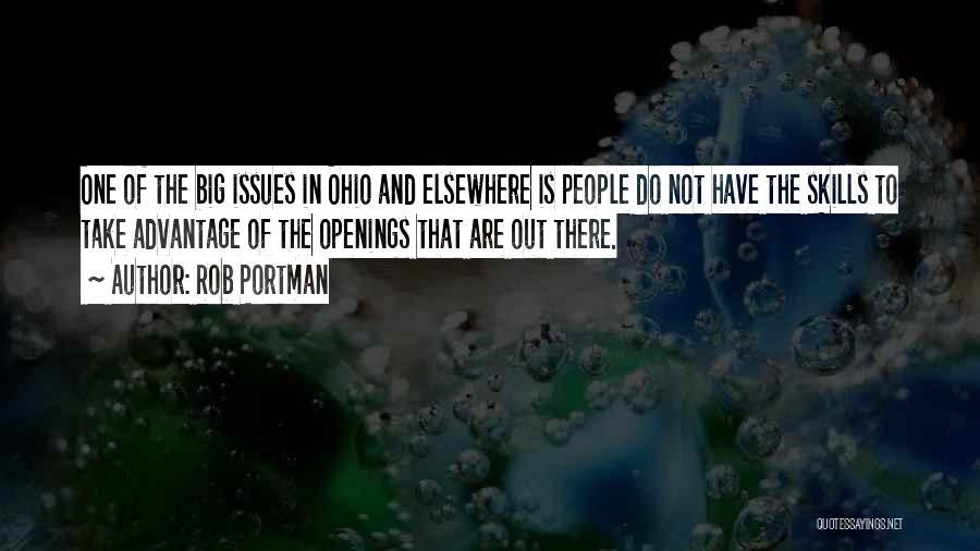 Rob Portman Quotes: One Of The Big Issues In Ohio And Elsewhere Is People Do Not Have The Skills To Take Advantage Of