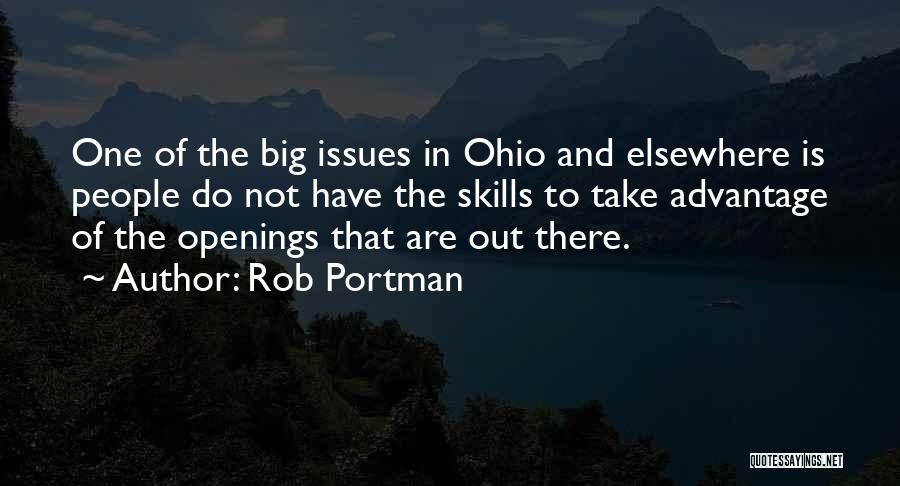 Rob Portman Quotes: One Of The Big Issues In Ohio And Elsewhere Is People Do Not Have The Skills To Take Advantage Of