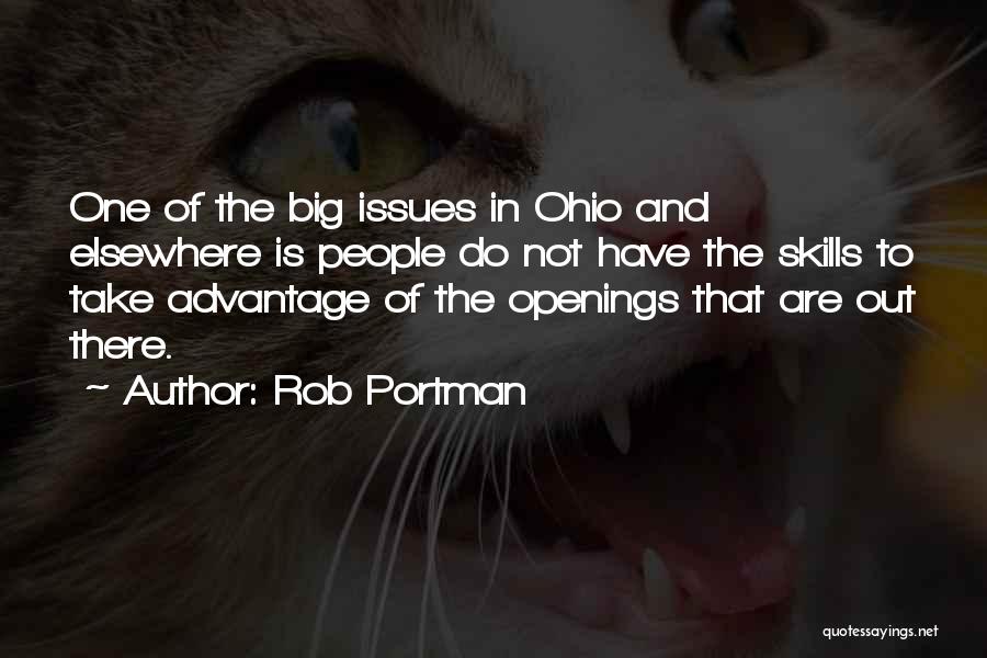 Rob Portman Quotes: One Of The Big Issues In Ohio And Elsewhere Is People Do Not Have The Skills To Take Advantage Of