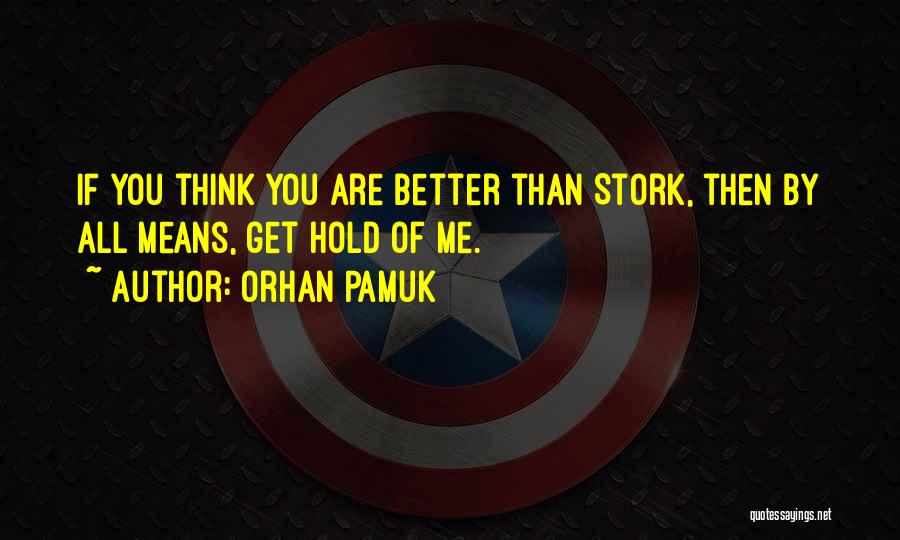 Orhan Pamuk Quotes: If You Think You Are Better Than Stork, Then By All Means, Get Hold Of Me.