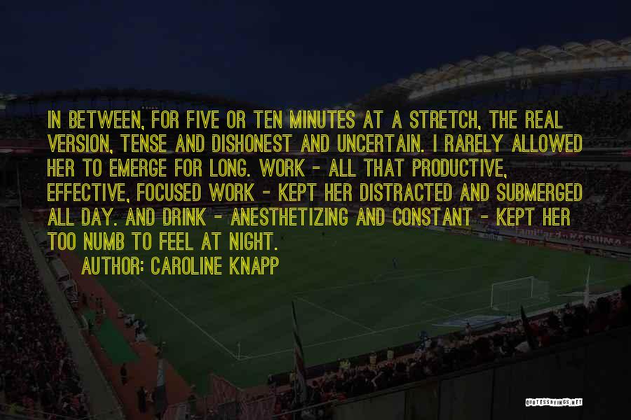 Caroline Knapp Quotes: In Between, For Five Or Ten Minutes At A Stretch, The Real Version, Tense And Dishonest And Uncertain. I Rarely