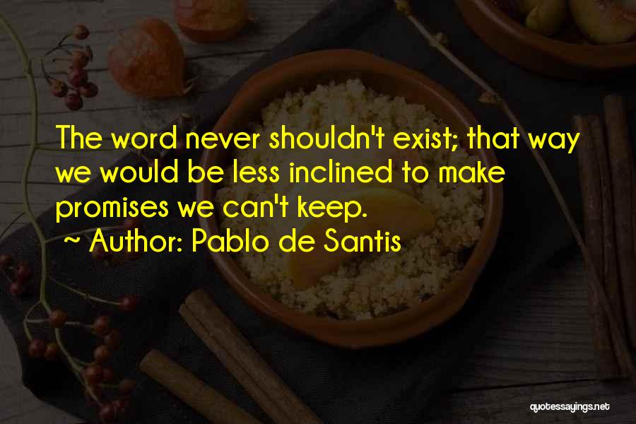 Pablo De Santis Quotes: The Word Never Shouldn't Exist; That Way We Would Be Less Inclined To Make Promises We Can't Keep.