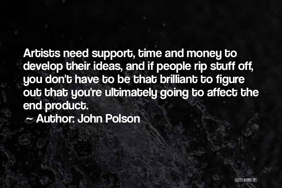 John Polson Quotes: Artists Need Support, Time And Money To Develop Their Ideas, And If People Rip Stuff Off, You Don't Have To