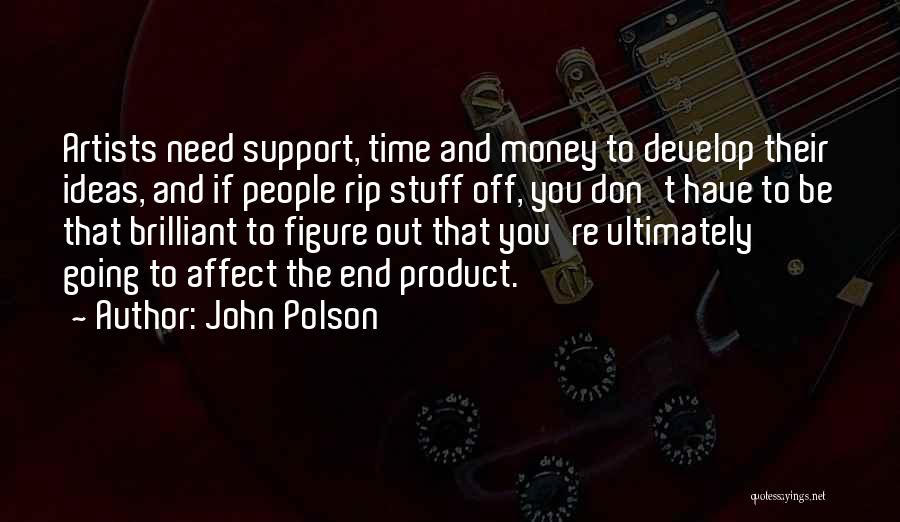 John Polson Quotes: Artists Need Support, Time And Money To Develop Their Ideas, And If People Rip Stuff Off, You Don't Have To