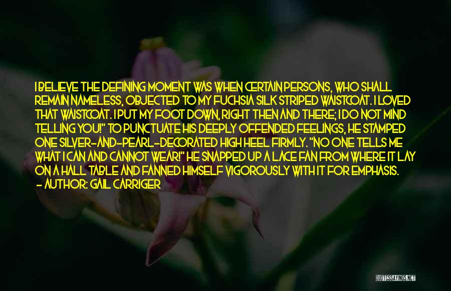 Gail Carriger Quotes: I Believe The Defining Moment Was When Certain Persons, Who Shall Remain Nameless, Objected To My Fuchsia Silk Striped Waistcoat.