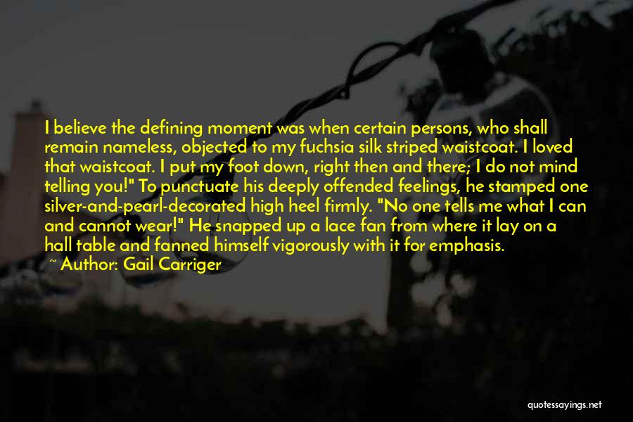 Gail Carriger Quotes: I Believe The Defining Moment Was When Certain Persons, Who Shall Remain Nameless, Objected To My Fuchsia Silk Striped Waistcoat.