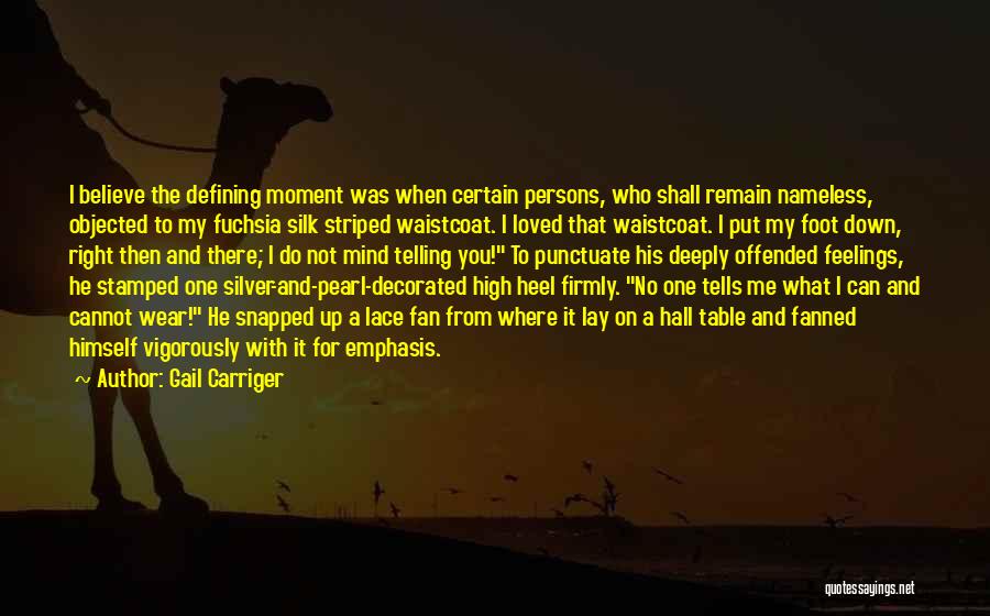 Gail Carriger Quotes: I Believe The Defining Moment Was When Certain Persons, Who Shall Remain Nameless, Objected To My Fuchsia Silk Striped Waistcoat.