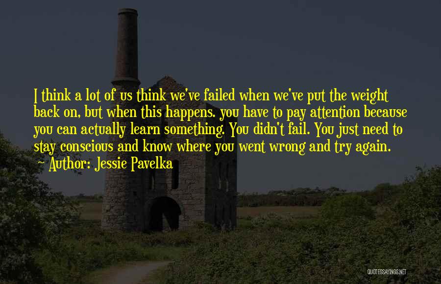 Jessie Pavelka Quotes: I Think A Lot Of Us Think We've Failed When We've Put The Weight Back On, But When This Happens.