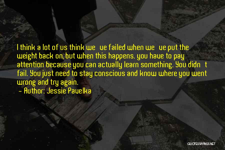 Jessie Pavelka Quotes: I Think A Lot Of Us Think We've Failed When We've Put The Weight Back On, But When This Happens.