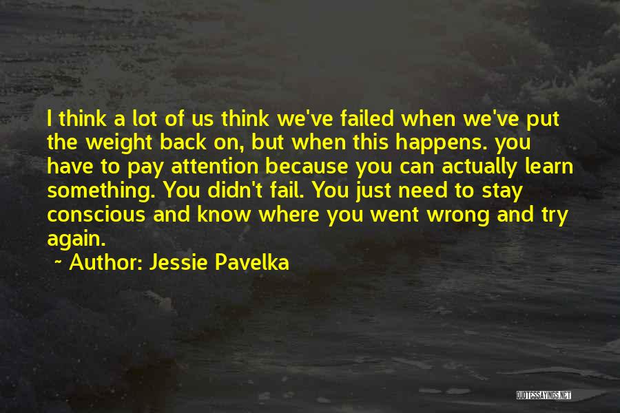 Jessie Pavelka Quotes: I Think A Lot Of Us Think We've Failed When We've Put The Weight Back On, But When This Happens.