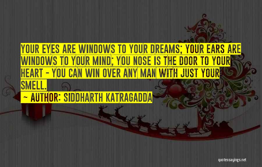 Siddharth Katragadda Quotes: Your Eyes Are Windows To Your Dreams; Your Ears Are Windows To Your Mind; You Nose Is The Door To