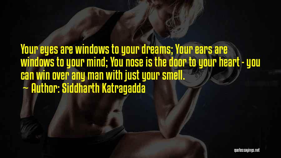 Siddharth Katragadda Quotes: Your Eyes Are Windows To Your Dreams; Your Ears Are Windows To Your Mind; You Nose Is The Door To