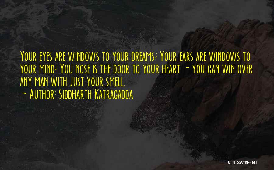 Siddharth Katragadda Quotes: Your Eyes Are Windows To Your Dreams; Your Ears Are Windows To Your Mind; You Nose Is The Door To