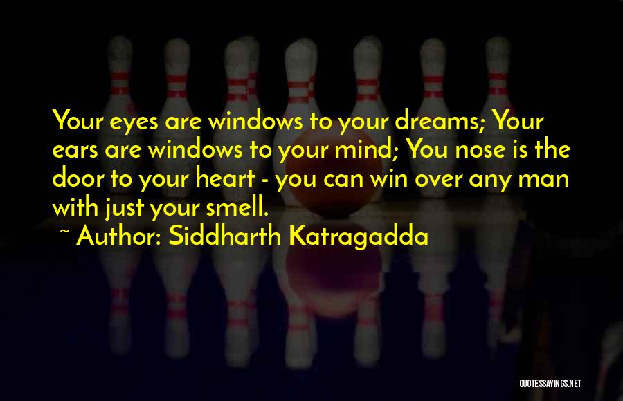 Siddharth Katragadda Quotes: Your Eyes Are Windows To Your Dreams; Your Ears Are Windows To Your Mind; You Nose Is The Door To