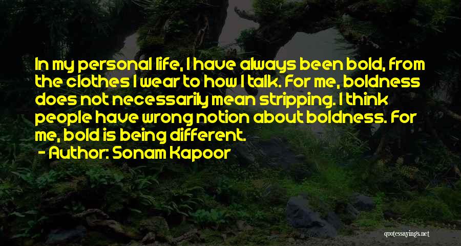 Sonam Kapoor Quotes: In My Personal Life, I Have Always Been Bold, From The Clothes I Wear To How I Talk. For Me,