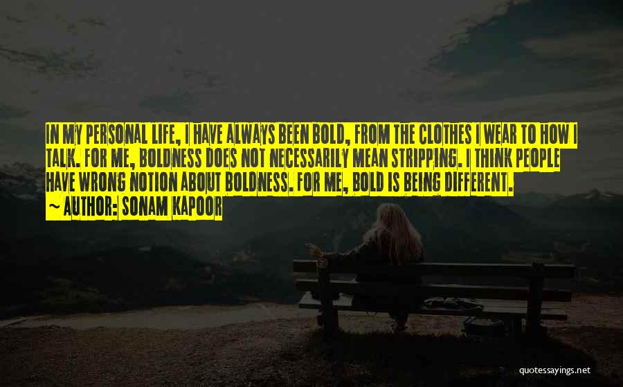 Sonam Kapoor Quotes: In My Personal Life, I Have Always Been Bold, From The Clothes I Wear To How I Talk. For Me,