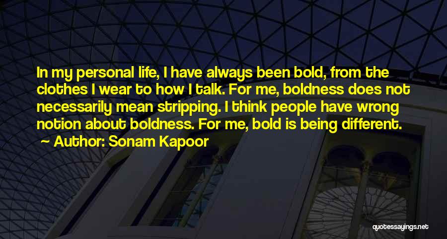 Sonam Kapoor Quotes: In My Personal Life, I Have Always Been Bold, From The Clothes I Wear To How I Talk. For Me,