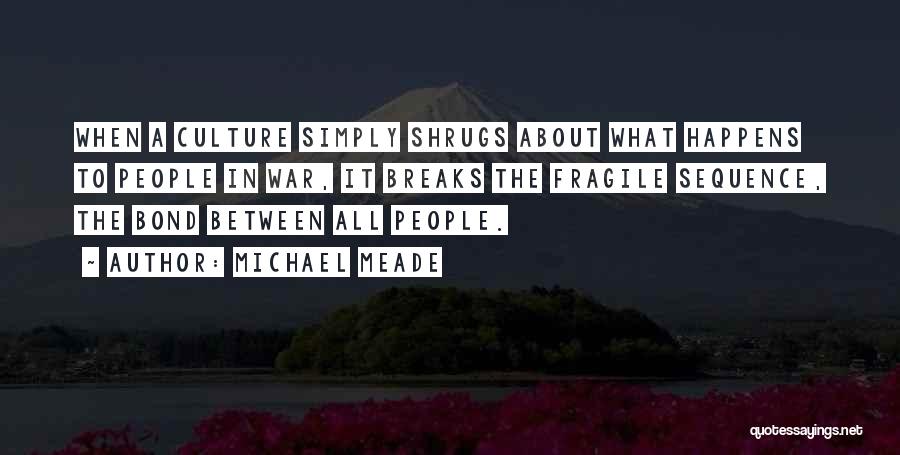 Michael Meade Quotes: When A Culture Simply Shrugs About What Happens To People In War, It Breaks The Fragile Sequence, The Bond Between