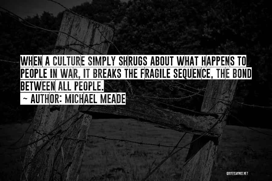 Michael Meade Quotes: When A Culture Simply Shrugs About What Happens To People In War, It Breaks The Fragile Sequence, The Bond Between