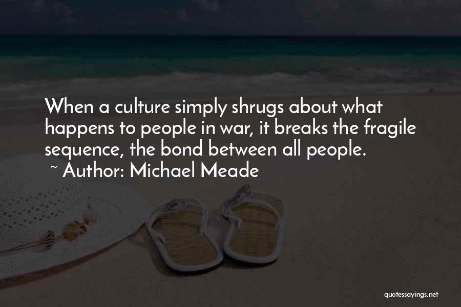 Michael Meade Quotes: When A Culture Simply Shrugs About What Happens To People In War, It Breaks The Fragile Sequence, The Bond Between