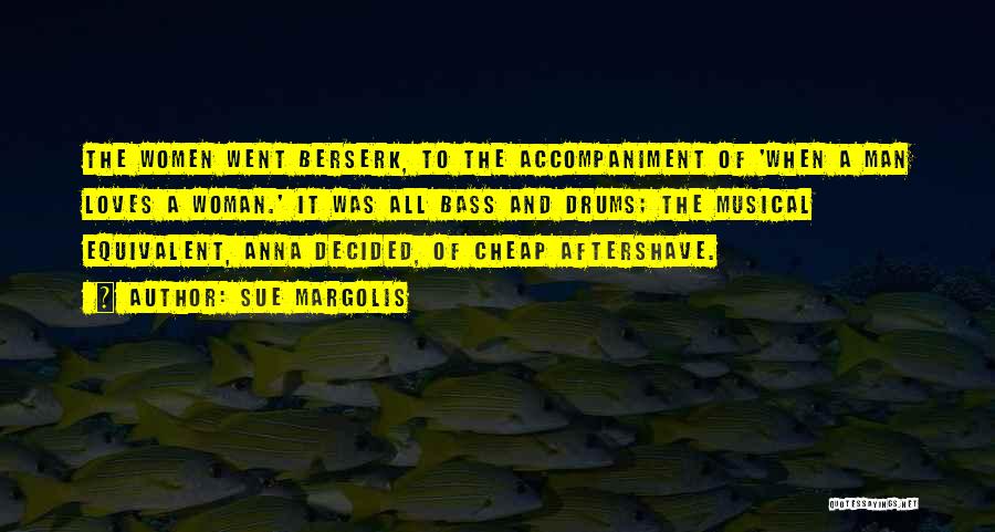 Sue Margolis Quotes: The Women Went Berserk, To The Accompaniment Of 'when A Man Loves A Woman.' It Was All Bass And Drums;