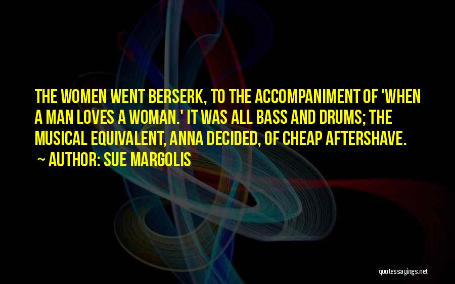 Sue Margolis Quotes: The Women Went Berserk, To The Accompaniment Of 'when A Man Loves A Woman.' It Was All Bass And Drums;