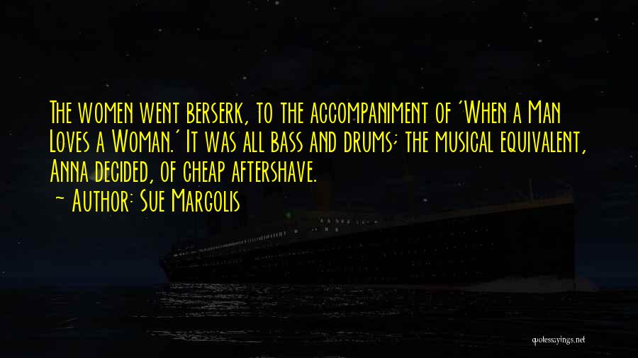 Sue Margolis Quotes: The Women Went Berserk, To The Accompaniment Of 'when A Man Loves A Woman.' It Was All Bass And Drums;