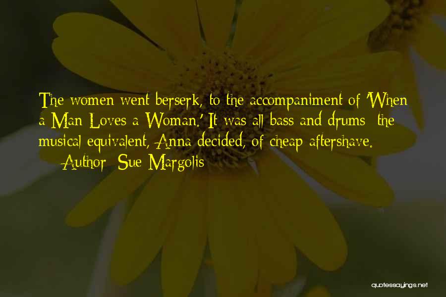 Sue Margolis Quotes: The Women Went Berserk, To The Accompaniment Of 'when A Man Loves A Woman.' It Was All Bass And Drums;