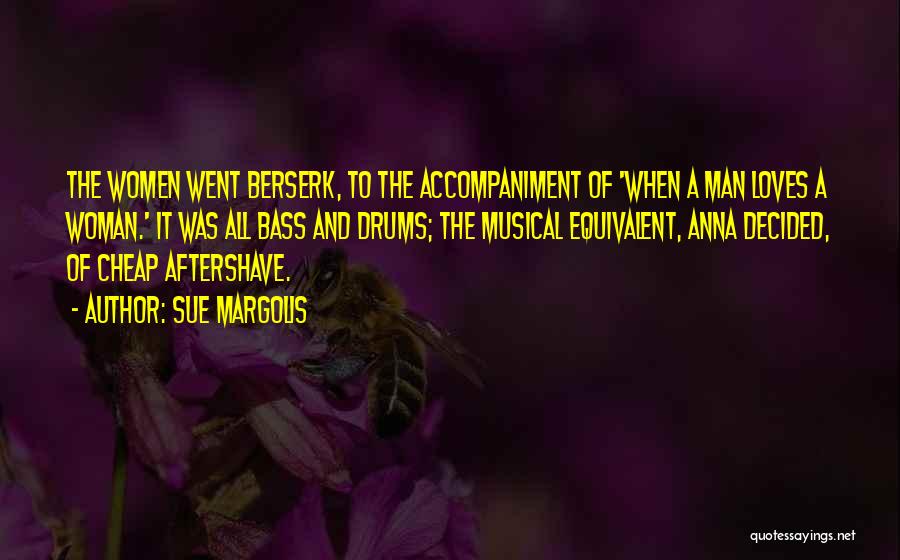 Sue Margolis Quotes: The Women Went Berserk, To The Accompaniment Of 'when A Man Loves A Woman.' It Was All Bass And Drums;