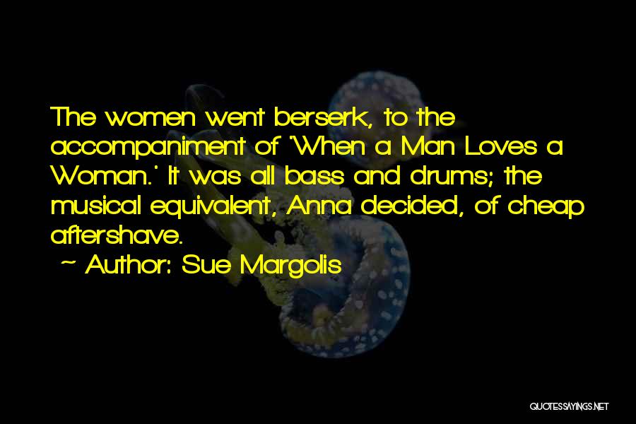 Sue Margolis Quotes: The Women Went Berserk, To The Accompaniment Of 'when A Man Loves A Woman.' It Was All Bass And Drums;
