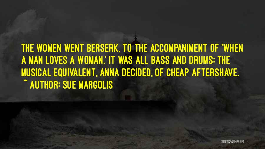 Sue Margolis Quotes: The Women Went Berserk, To The Accompaniment Of 'when A Man Loves A Woman.' It Was All Bass And Drums;