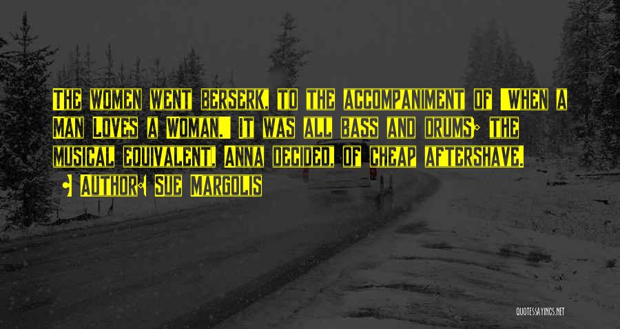 Sue Margolis Quotes: The Women Went Berserk, To The Accompaniment Of 'when A Man Loves A Woman.' It Was All Bass And Drums;