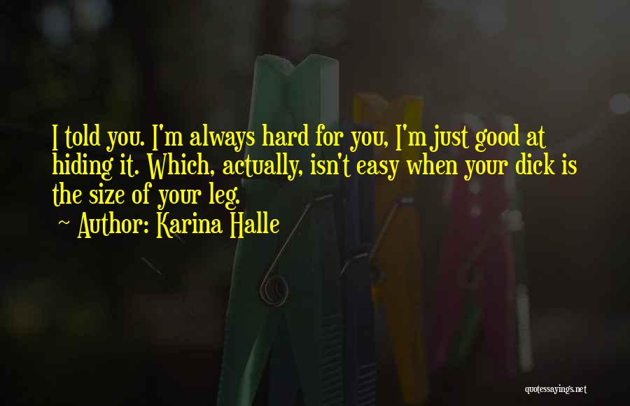 Karina Halle Quotes: I Told You. I'm Always Hard For You, I'm Just Good At Hiding It. Which, Actually, Isn't Easy When Your
