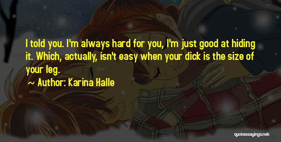 Karina Halle Quotes: I Told You. I'm Always Hard For You, I'm Just Good At Hiding It. Which, Actually, Isn't Easy When Your