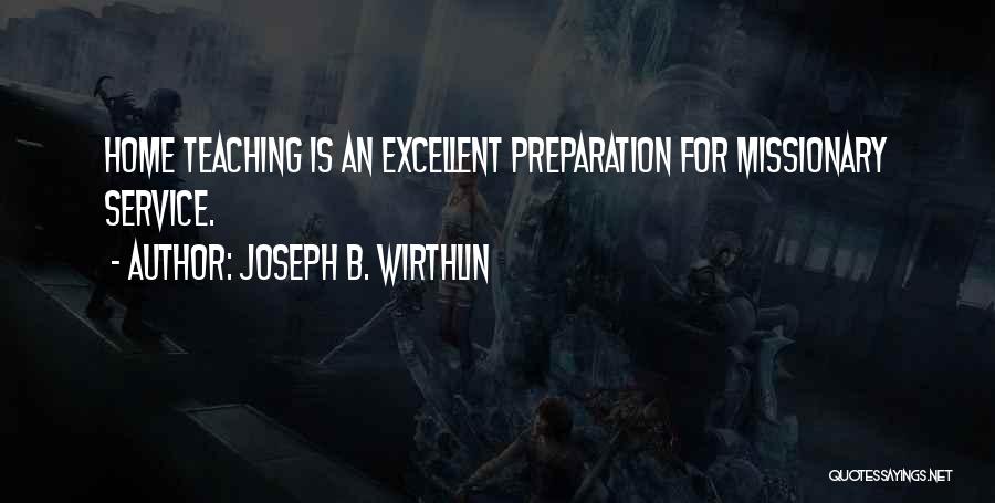 Joseph B. Wirthlin Quotes: Home Teaching Is An Excellent Preparation For Missionary Service.