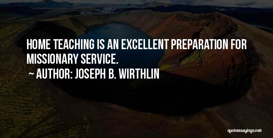 Joseph B. Wirthlin Quotes: Home Teaching Is An Excellent Preparation For Missionary Service.