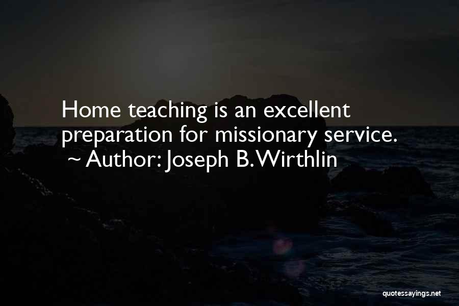 Joseph B. Wirthlin Quotes: Home Teaching Is An Excellent Preparation For Missionary Service.