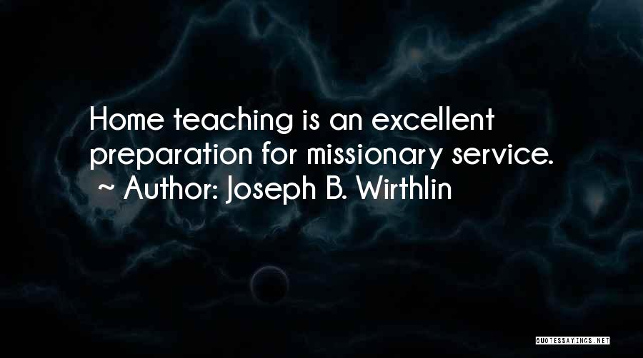 Joseph B. Wirthlin Quotes: Home Teaching Is An Excellent Preparation For Missionary Service.