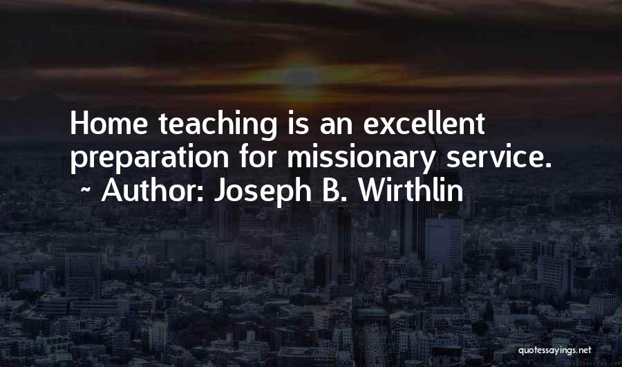 Joseph B. Wirthlin Quotes: Home Teaching Is An Excellent Preparation For Missionary Service.