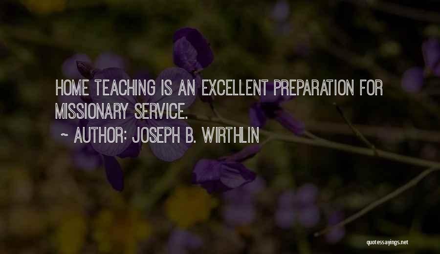 Joseph B. Wirthlin Quotes: Home Teaching Is An Excellent Preparation For Missionary Service.