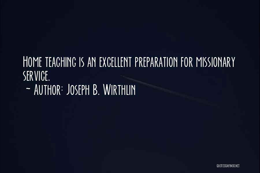 Joseph B. Wirthlin Quotes: Home Teaching Is An Excellent Preparation For Missionary Service.