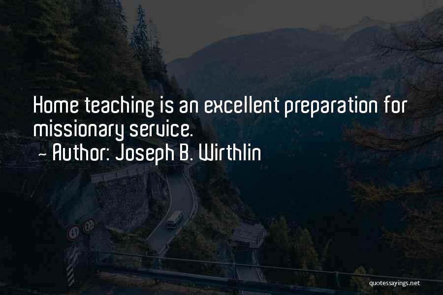 Joseph B. Wirthlin Quotes: Home Teaching Is An Excellent Preparation For Missionary Service.