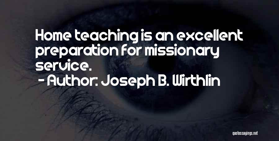 Joseph B. Wirthlin Quotes: Home Teaching Is An Excellent Preparation For Missionary Service.