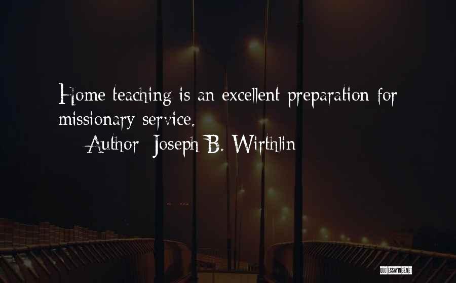 Joseph B. Wirthlin Quotes: Home Teaching Is An Excellent Preparation For Missionary Service.