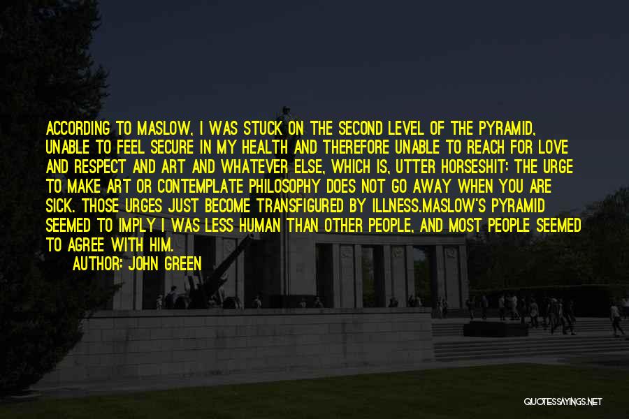 John Green Quotes: According To Maslow, I Was Stuck On The Second Level Of The Pyramid, Unable To Feel Secure In My Health