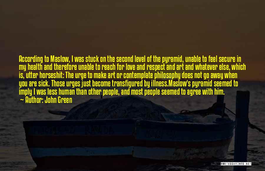 John Green Quotes: According To Maslow, I Was Stuck On The Second Level Of The Pyramid, Unable To Feel Secure In My Health