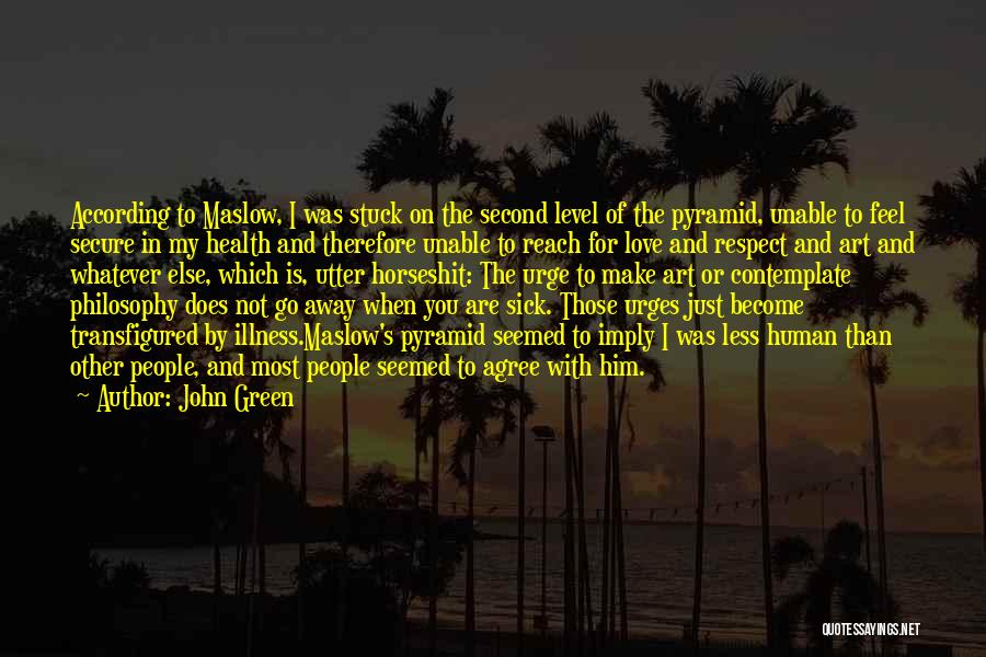 John Green Quotes: According To Maslow, I Was Stuck On The Second Level Of The Pyramid, Unable To Feel Secure In My Health