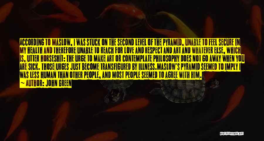 John Green Quotes: According To Maslow, I Was Stuck On The Second Level Of The Pyramid, Unable To Feel Secure In My Health