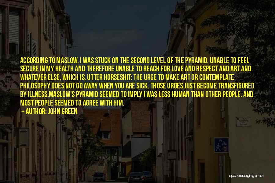 John Green Quotes: According To Maslow, I Was Stuck On The Second Level Of The Pyramid, Unable To Feel Secure In My Health