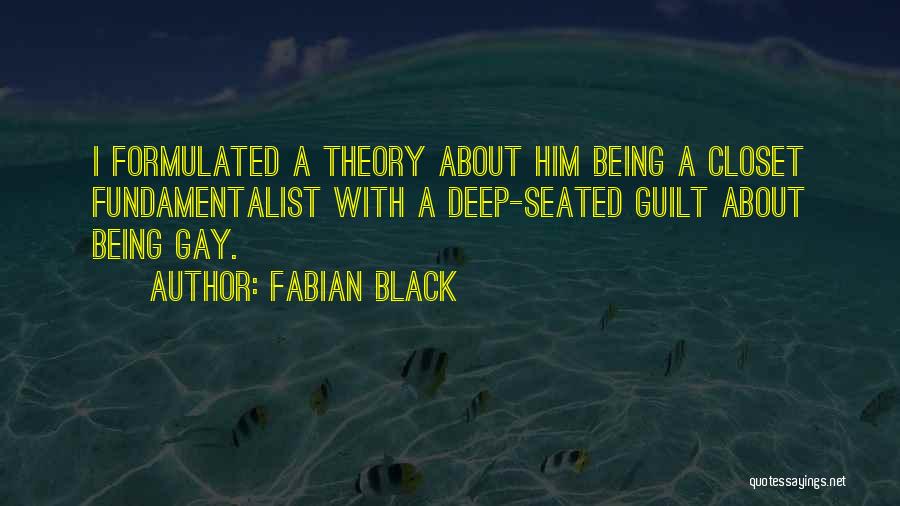 Fabian Black Quotes: I Formulated A Theory About Him Being A Closet Fundamentalist With A Deep-seated Guilt About Being Gay.
